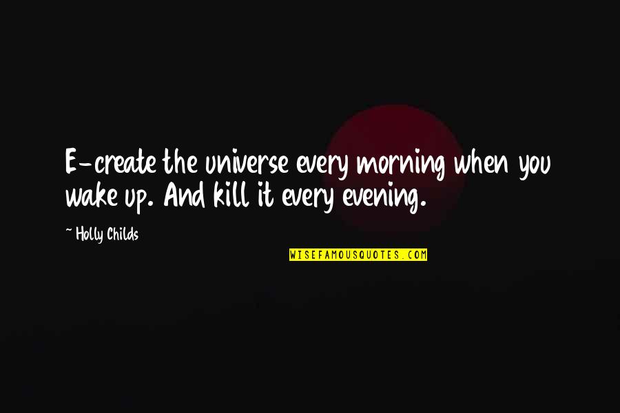 Daeshon Pride Quotes By Holly Childs: E-create the universe every morning when you wake