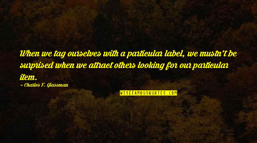 Daesung Car Quotes By Charles F. Glassman: When we tag ourselves with a particular label, Daesung Car Quotes By Charles F. Glassman: When we tag ourselves with a particular label,