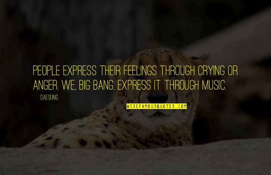 Daesung Quotes By Daesung: People express their feelings through crying or anger.