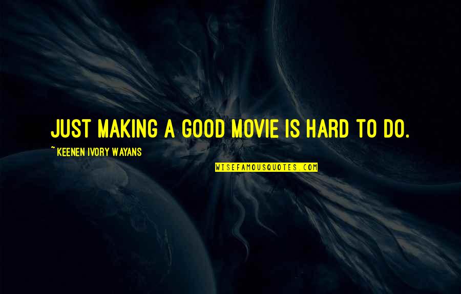 Daevas Asmodeus Quotes By Keenen Ivory Wayans: Just making a good movie is hard to