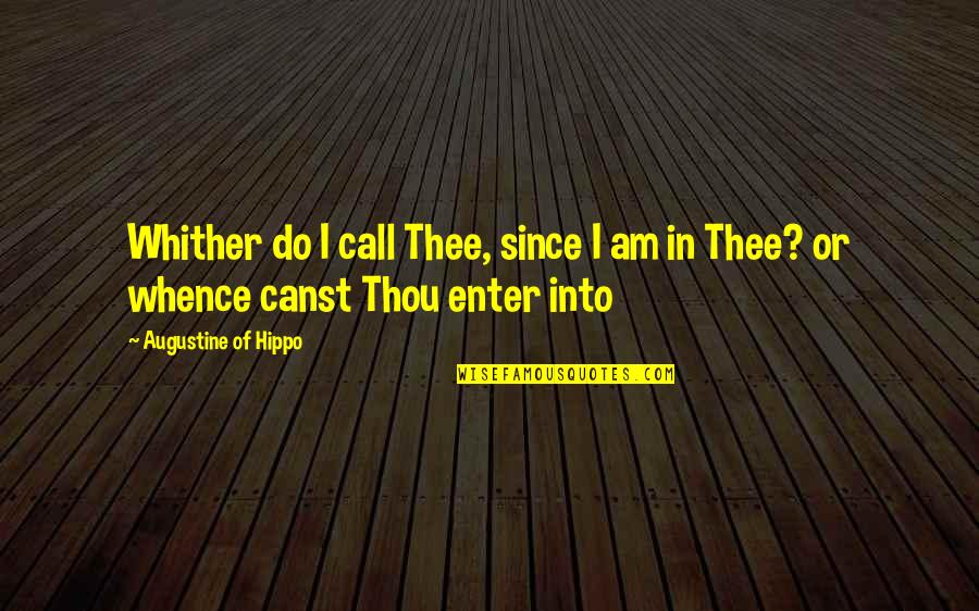 Daeveion Quotes By Augustine Of Hippo: Whither do I call Thee, since I am Daeveion Quotes By Augustine Of Hippo: Whither do I call Thee, since I am
