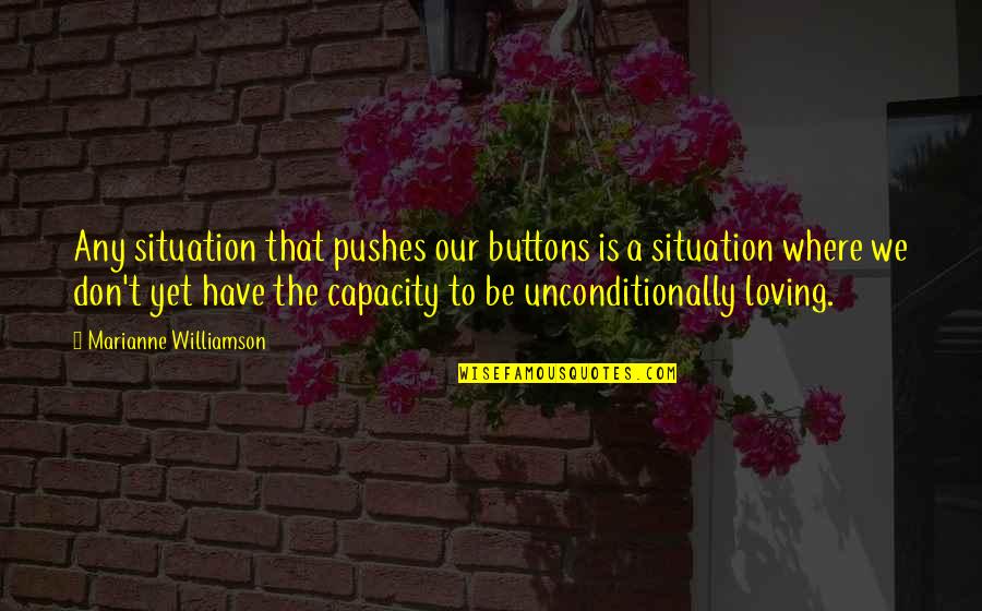 Daeves Quotes By Marianne Williamson: Any situation that pushes our buttons is a