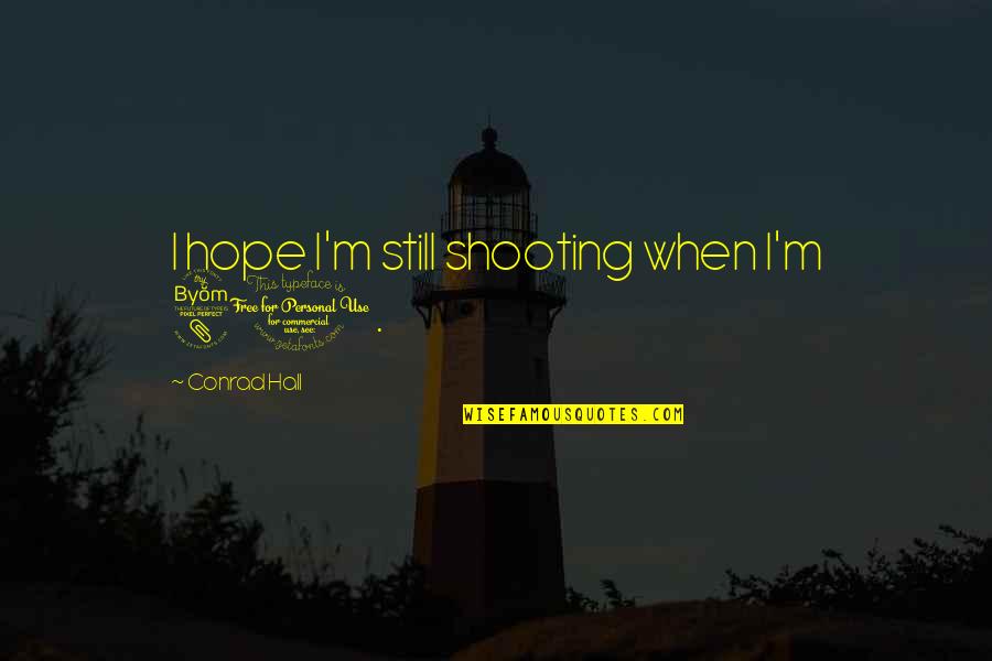 Dafany Pimentel Quotes By Conrad Hall: I hope I'm still shooting when I'm 80. Dafany Pimentel Quotes By Conrad Hall: I hope I'm still shooting when I'm 80.
