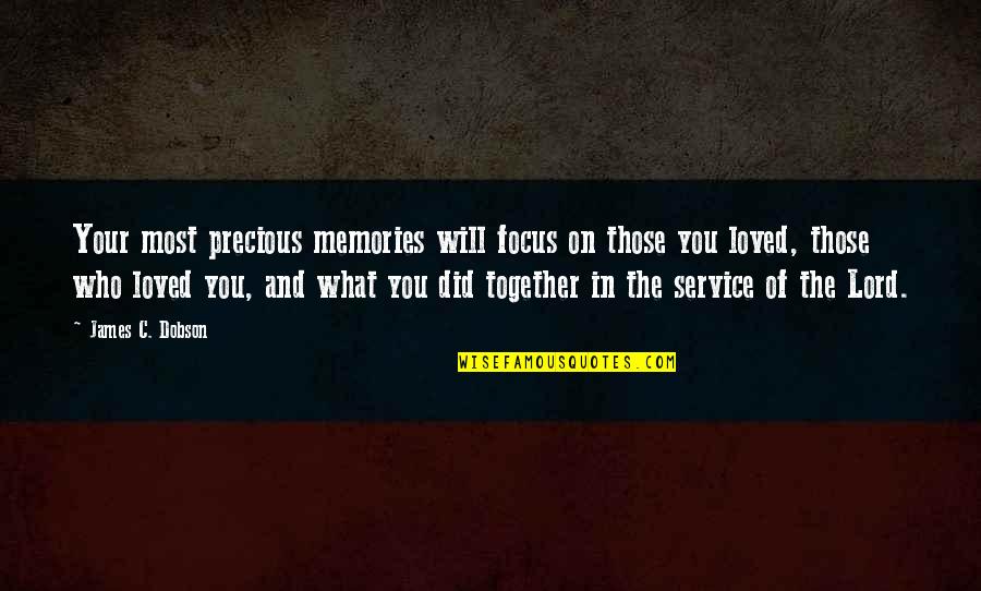Dafar Quotes By James C. Dobson: Your most precious memories will focus on those