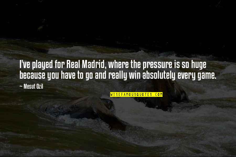 Daffadowndilly Dragon Quotes By Mesut Ozil: I've played for Real Madrid, where the pressure
