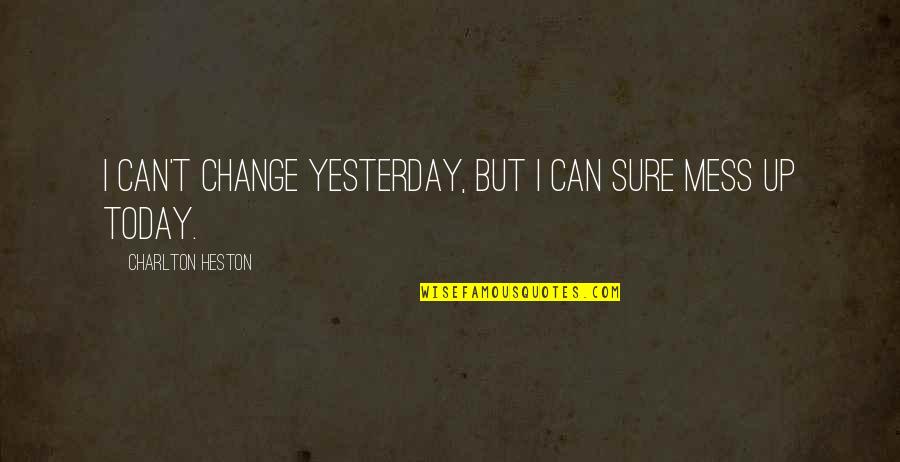Daffaire Quotes By Charlton Heston: I can't change yesterday, but I can sure Daffaire Quotes By Charlton Heston: I can't change yesterday, but I can sure