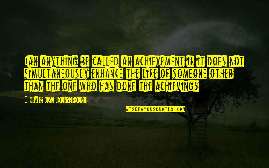 D'affaires Quotes By Craig D. Lounsbrough: Can anything be called an achievement if it