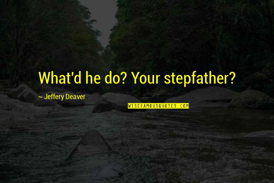 D'affecter Quotes By Jeffery Deaver: What'd he do? Your stepfather?