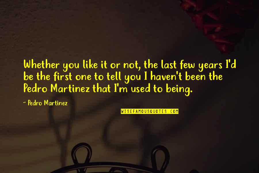 D'affecter Quotes By Pedro Martinez: Whether you like it or not, the last