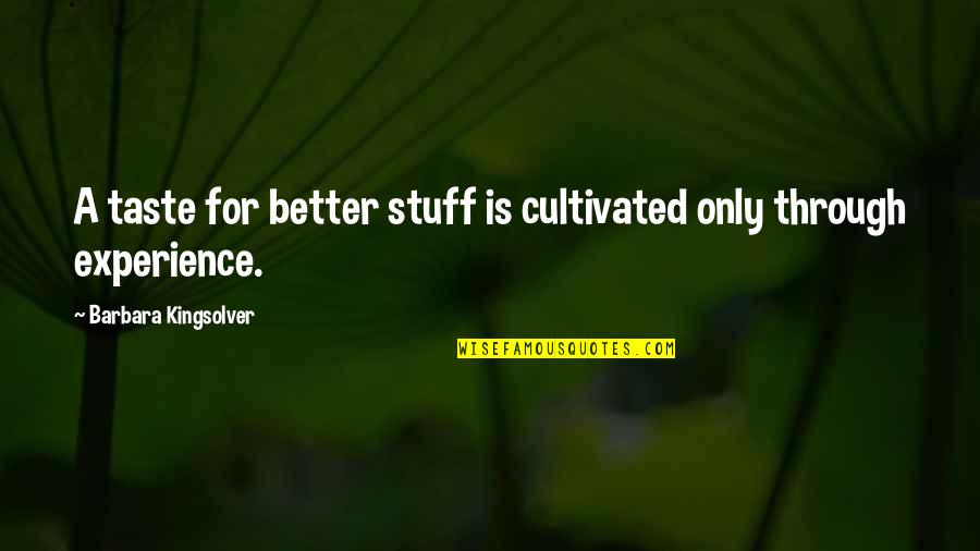 Daffern Fredericksburg Quotes By Barbara Kingsolver: A taste for better stuff is cultivated only