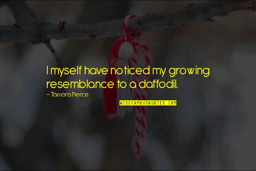 Daffodil Quotes By Tamora Pierce: I myself have noticed my growing resemblance to