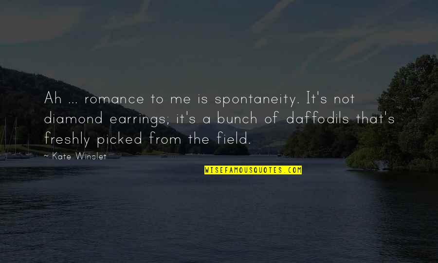 Daffodils Quotes By Kate Winslet: Ah ... romance to me is spontaneity. It's
