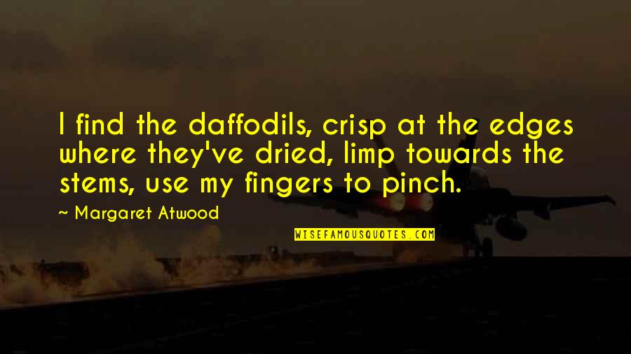 Daffodils Quotes By Margaret Atwood: I find the daffodils, crisp at the edges