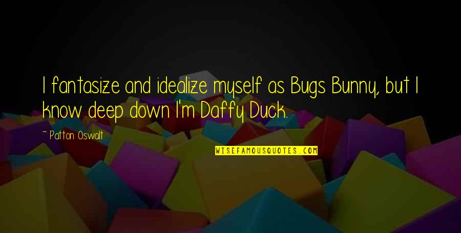 Daffy Duck Quotes By Patton Oswalt: I fantasize and idealize myself as Bugs Bunny,