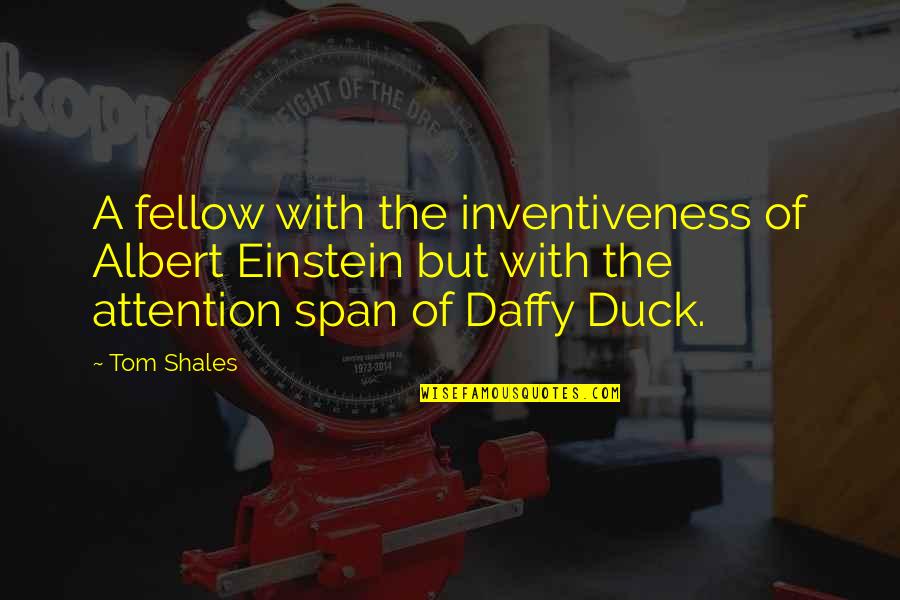 Daffy Duck Quotes By Tom Shales: A fellow with the inventiveness of Albert Einstein