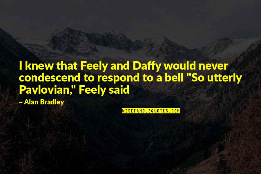 Daffy's Quotes By Alan Bradley: I knew that Feely and Daffy would never