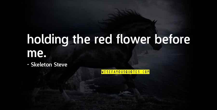 Daffy's Quotes By Skeleton Steve: holding the red flower before me.