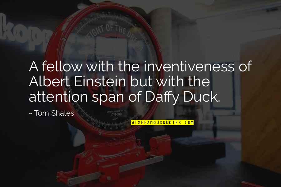 Daffy's Quotes By Tom Shales: A fellow with the inventiveness of Albert Einstein