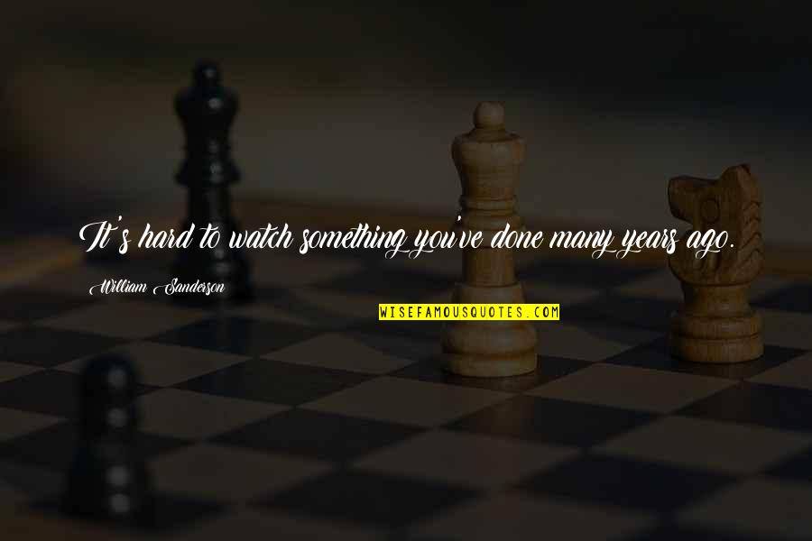Dafina Books Quotes By William Sanderson: It's hard to watch something you've done many Dafina Books Quotes By William Sanderson: It's hard to watch something you've done many