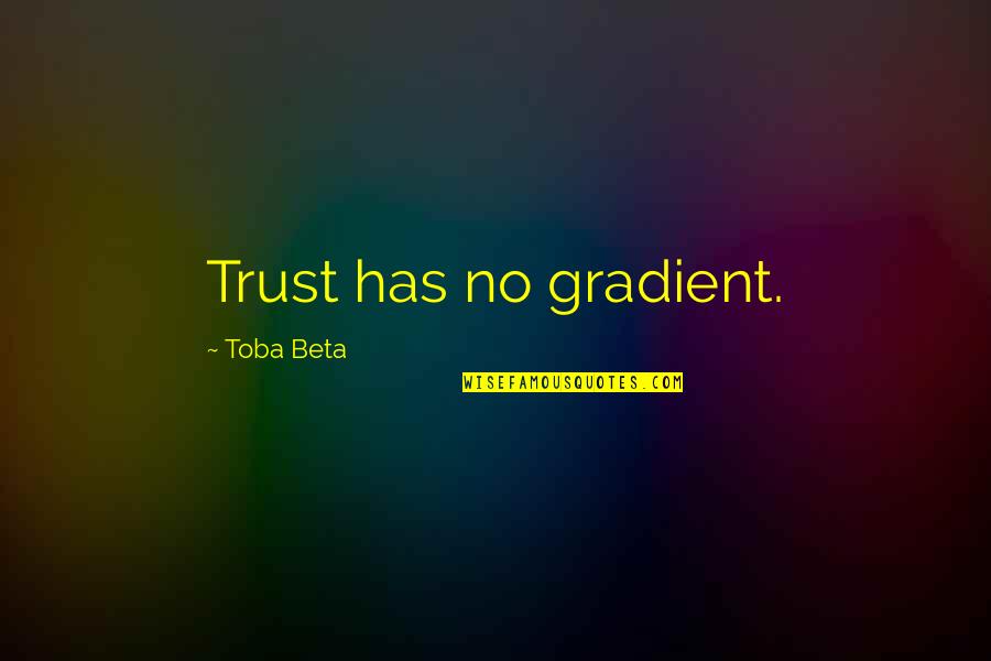 Dafinka Ok Centar Quotes By Toba Beta: Trust has no gradient. Dafinka Ok Centar Quotes By Toba Beta: Trust has no gradient.