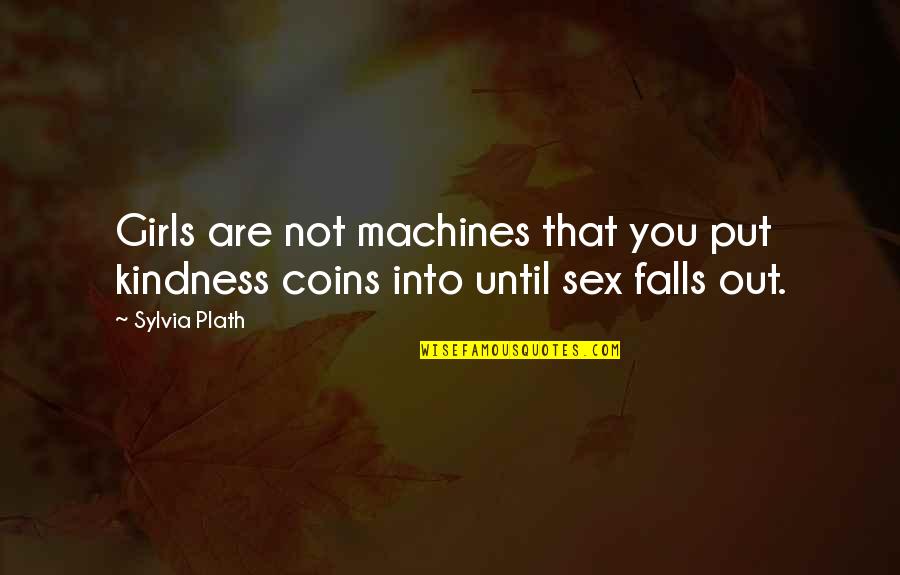 Dafne Opera Quotes By Sylvia Plath: Girls are not machines that you put kindness