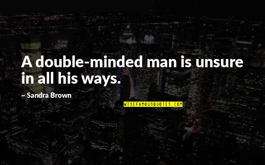 Dafnos Hershey Quotes By Sandra Brown: A double-minded man is unsure in all his Dafnos Hershey Quotes By Sandra Brown: A double-minded man is unsure in all his