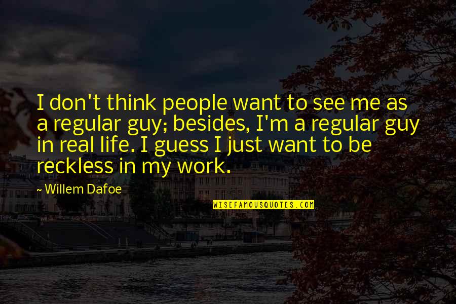 Dafoe Willem Quotes By Willem Dafoe: I don't think people want to see me