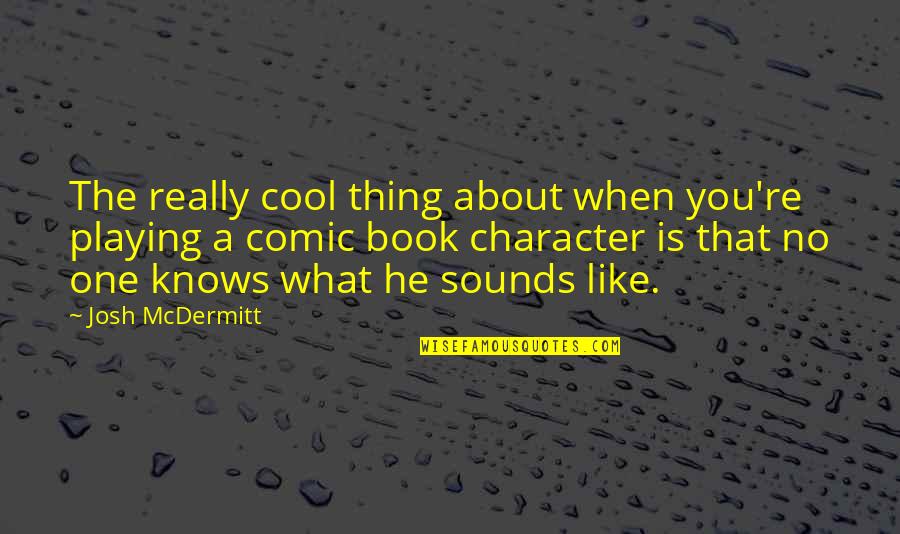 Dafont Quotes By Josh McDermitt: The really cool thing about when you're playing Dafont Quotes By Josh McDermitt: The really cool thing about when you're playing
