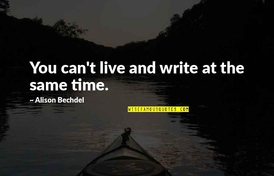 Dafonte Miller Quotes By Alison Bechdel: You can't live and write at the same Dafonte Miller Quotes By Alison Bechdel: You can't live and write at the same