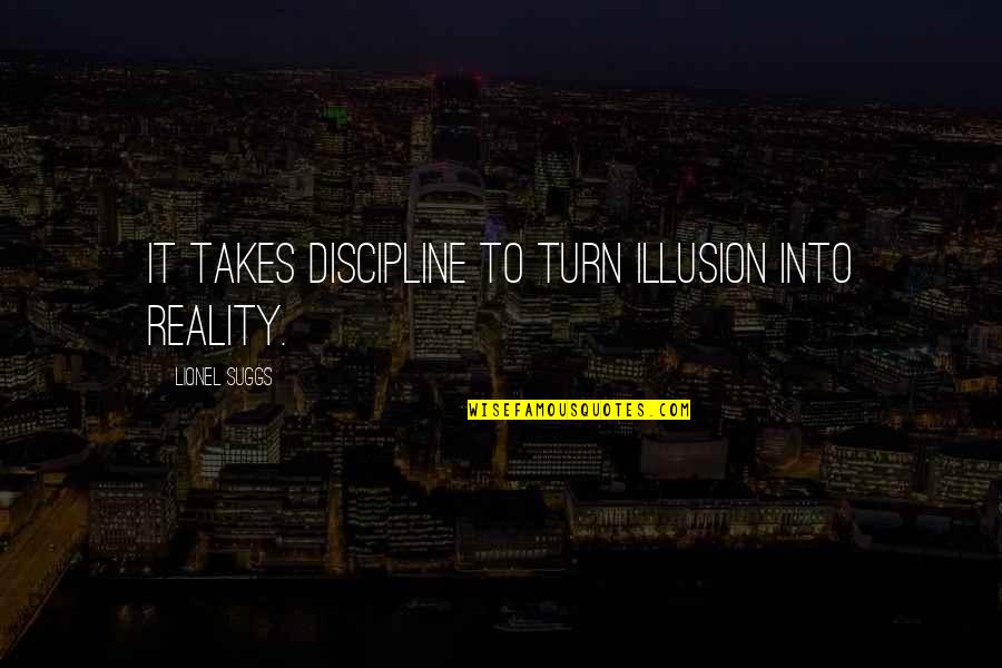 Dafontes Quotes By Lionel Suggs: It takes discipline to turn illusion into reality. Dafontes Quotes By Lionel Suggs: It takes discipline to turn illusion into reality.