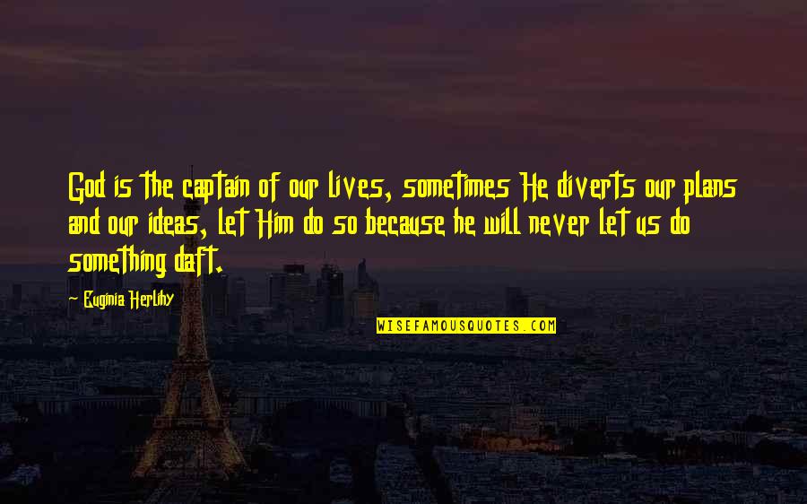 Daft Inspirational Quotes By Euginia Herlihy: God is the captain of our lives, sometimes