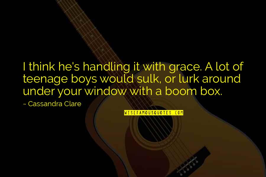 Daftness Quotes By Cassandra Clare: I think he's handling it with grace. A Daftness Quotes By Cassandra Clare: I think he's handling it with grace. A