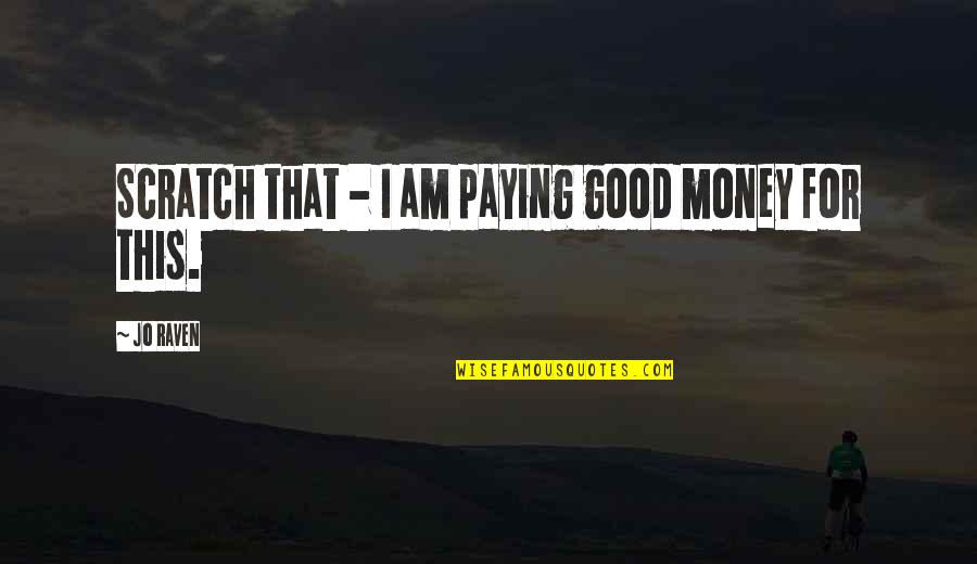 Daftness Quotes By Jo Raven: Scratch that - I am paying good money