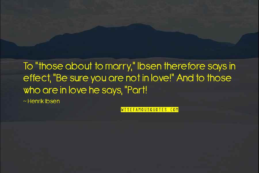 Dafuq Quotes By Henrik Ibsen: To "those about to marry," Ibsen therefore says