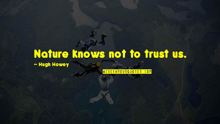 Dafydd Ap Gwilym Quotes By Hugh Howey: Nature knows not to trust us.