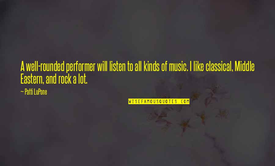Dafydd Ap Quotes By Patti LuPone: A well-rounded performer will listen to all kinds Dafydd Ap Quotes By Patti LuPone: A well-rounded performer will listen to all kinds