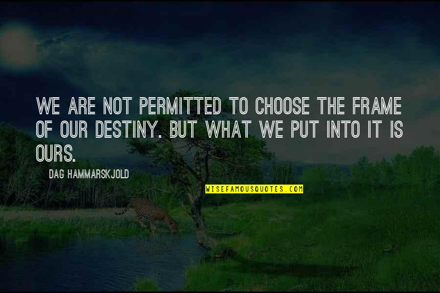 Dag Hammarskjold Brainy Quotes By Dag Hammarskjold: We are not permitted to choose the frame