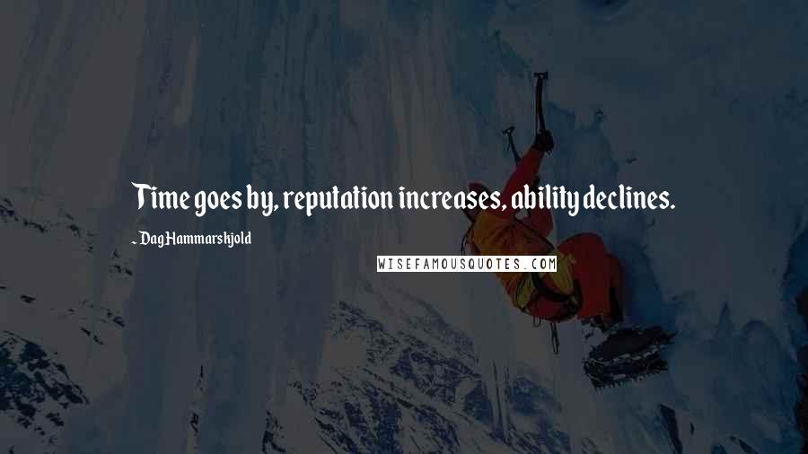 Dag Hammarskjold quotes: Time goes by, reputation increases, ability declines.