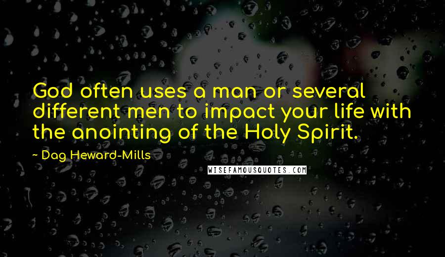 Dag Heward-Mills quotes: God often uses a man or several different men to impact your life with the anointing of the Holy Spirit.