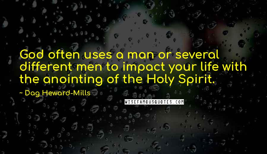 Dag Heward-Mills quotes: God often uses a man or several different men to impact your life with the anointing of the Holy Spirit. Dag Heward-Mills quotes: God often uses a man or several different men to impact your life with the anointing of the Holy Spirit.