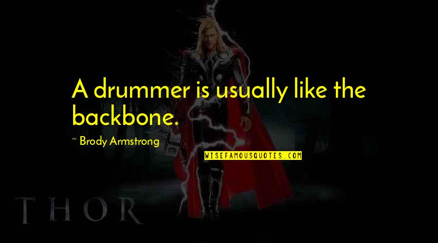 Dag Otto Lauritzen Quotes By Brody Armstrong: A drummer is usually like the backbone. Dag Otto Lauritzen Quotes By Brody Armstrong: A drummer is usually like the backbone.