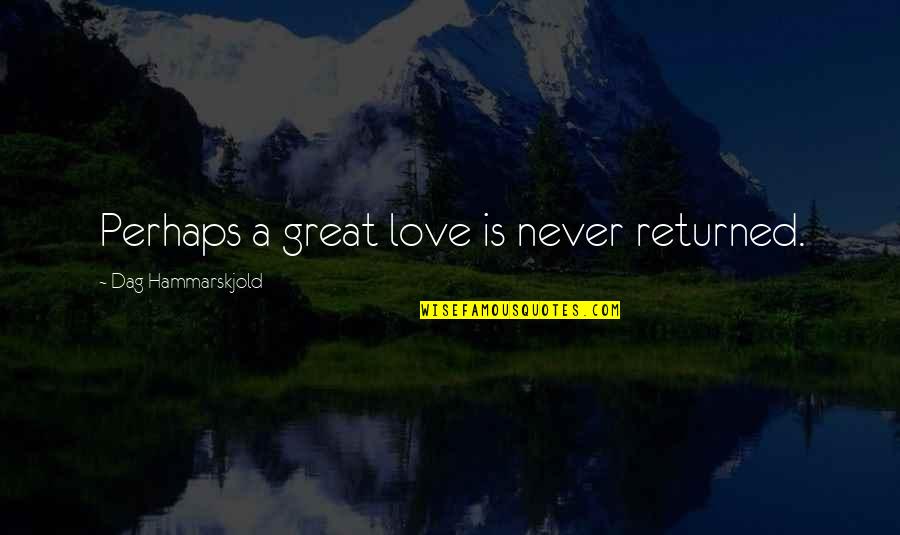 Dag Quotes By Dag Hammarskjold: Perhaps a great love is never returned. Dag Quotes By Dag Hammarskjold: Perhaps a great love is never returned.