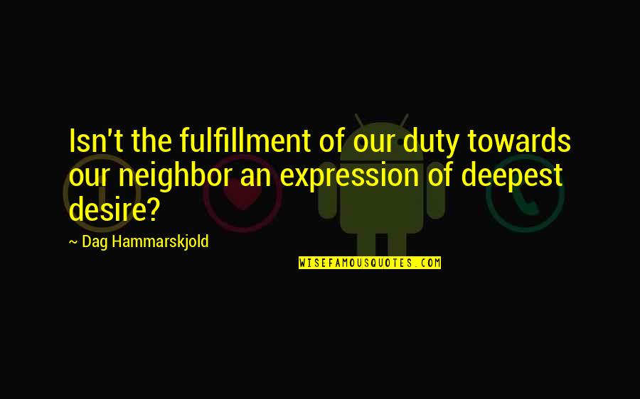 Dag Quotes By Dag Hammarskjold: Isn't the fulfillment of our duty towards our Dag Quotes By Dag Hammarskjold: Isn't the fulfillment of our duty towards our