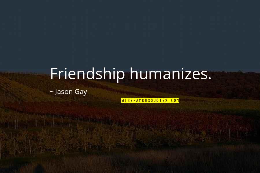 Dagan Pizza Quotes By Jason Gay: Friendship humanizes.