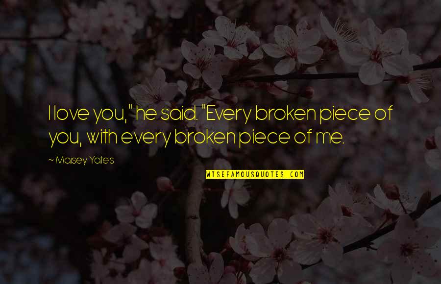 Dagan Pizza Quotes By Maisey Yates: I love you," he said. "Every broken piece