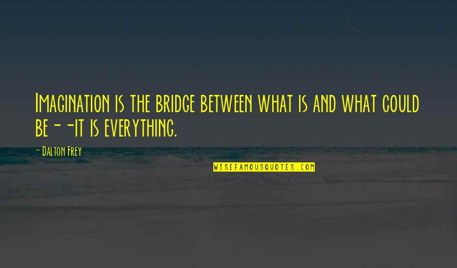 Daganda Quotes By Dalton Frey: Imagination is the bridge between what is and