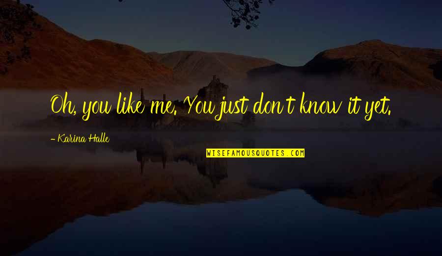 Dagang Bukid Quotes By Karina Halle: Oh, you like me. You just don't know Dagang Bukid Quotes By Karina Halle: Oh, you like me. You just don't know