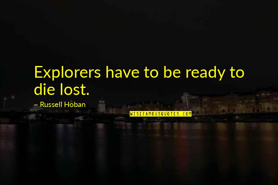 Dagang Bukid Quotes By Russell Hoban: Explorers have to be ready to die lost. Dagang Bukid Quotes By Russell Hoban: Explorers have to be ready to die lost.
