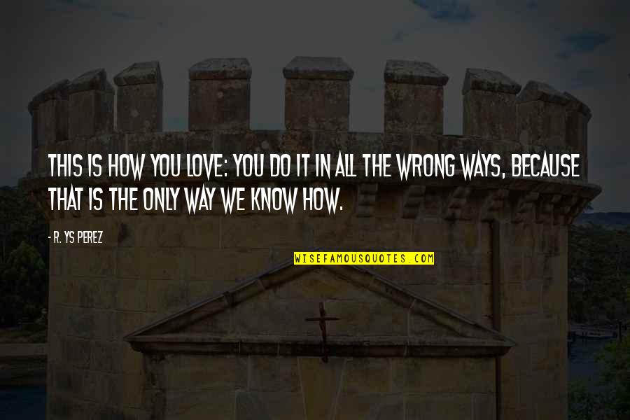 Dagang Nexchange Quotes By R. YS Perez: This is how you love: you do it Dagang Nexchange Quotes By R. YS Perez: This is how you love: you do it