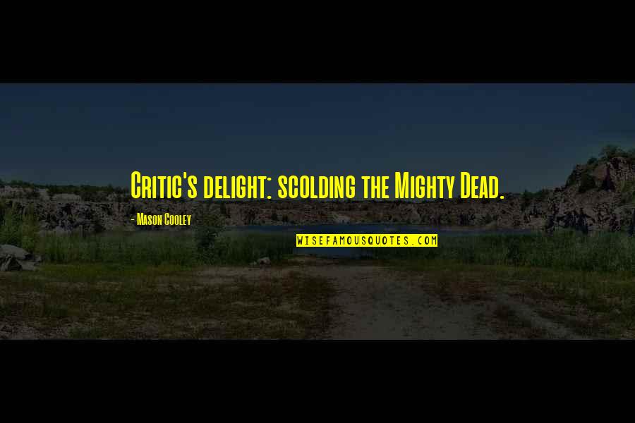 Dagangan Laris Quotes By Mason Cooley: Critic's delight: scolding the Mighty Dead. Dagangan Laris Quotes By Mason Cooley: Critic's delight: scolding the Mighty Dead.